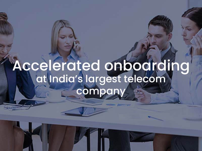 Accelerating onboarding at India’s largest Telecom Company